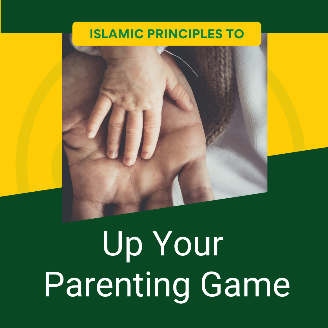 Islamic Principles to Up Your Parenting Game
